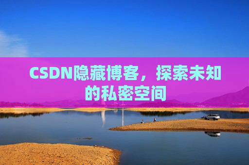 CSDN隐藏博客，探索未知的私密空间